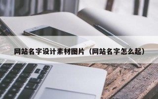 巴中网站名字设计素材图片（网站名字怎么起）